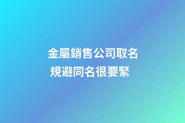 金屬銷售公司取名 規避同名很要緊-第1張-公司起名-玄機派